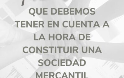 ¿Qué debemos tener en cuenta a la hora de constituir una sociedad mercantil?